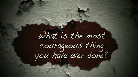What Is The Most Courageous Thing You Have Ever Done Youtube