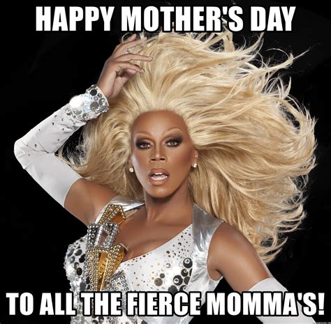 Happy Mothers Day To All The Fierce Mommas Rupaul
