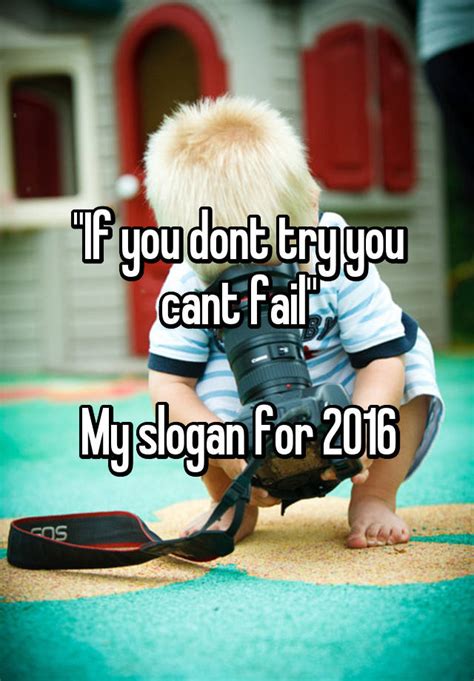 If You Dont Try You Cant Fail My Slogan For 2016