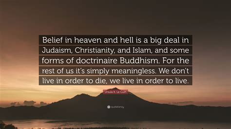 Ursula K Le Guin Quote Belief In Heaven And Hell Is A Big Deal In