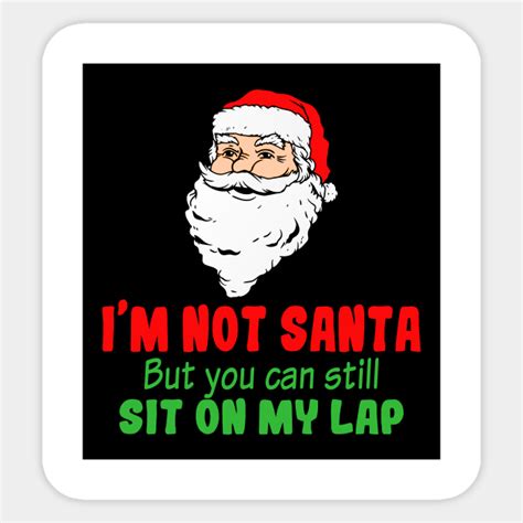 I M Not A Santa But You Can Still Sit On My Lap Really Naughty Christmas Sticker Teepublic
