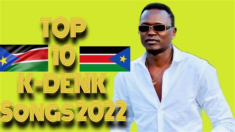 K Denk Top 10 Songs 2022 South Sudanese Songs K Denk Youtube