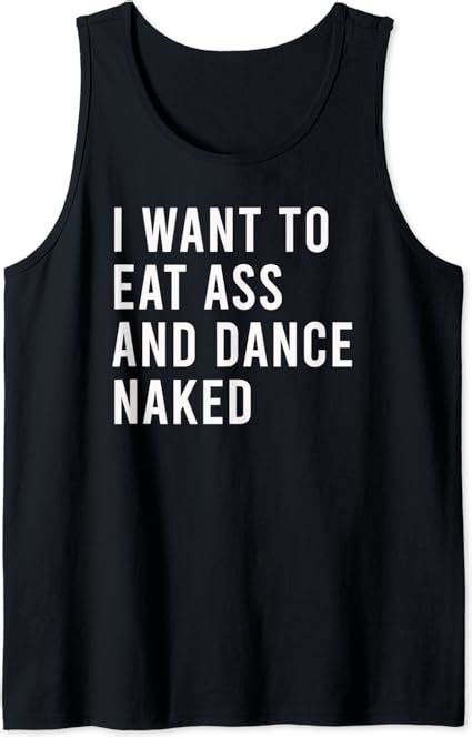 I Want To Eat Ass And Dance Naked Funny Anal Sex Toys Tank Top Clothing Shoes