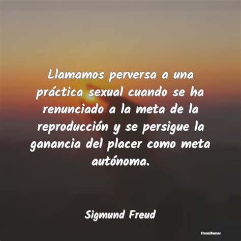 Frases Sigmund Freud Llamamos Perversa A Una Práctica Sexual
