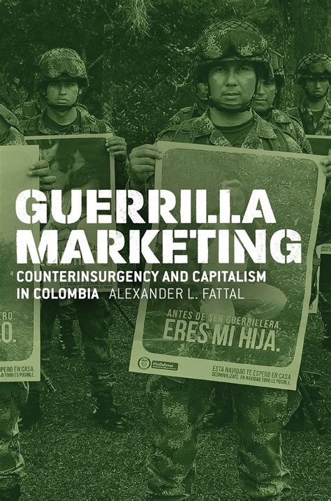 Guerrilla Marketing Counterinsurgency And Capitalism In Colombia Fattal