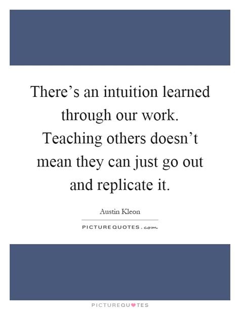 Theres An Intuition Learned Through Our Work Teaching Others