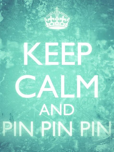 Keep Calm And Pin Pin Pin Pinning Some Pinspiration Keeps Me Calm And