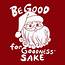 Be Good For Goodness Sake  NeatoShop
