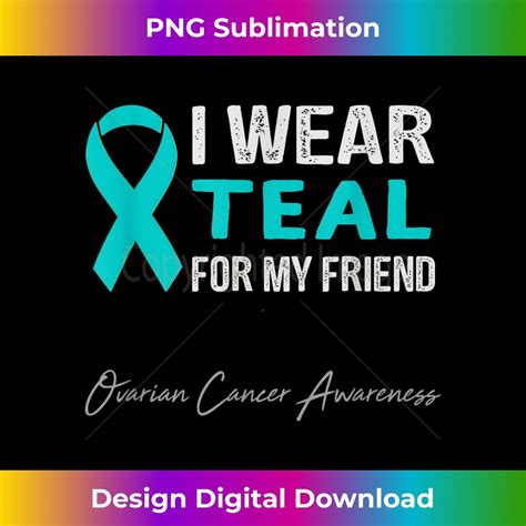 I Wear Teal For My Friend Ovarian Cancer Awareness Vibra Inspire Uplift