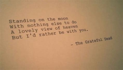 This is not only a great rhyme but a great way to live. grateful dead quotes about love | standing on the moon ...