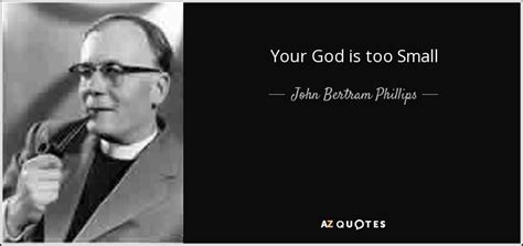 Did you know that not a single sparrow can fall to the ground without your father knowing it (matt nothing is too hard for you (jer 32:17). John Bertram Phillips quote: Your God is too Small