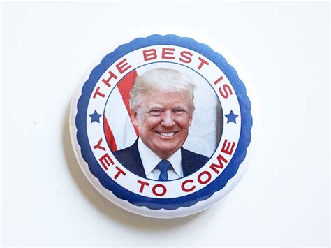 The Best Is Yet To Come Trump Pin Trump Button Pinback Buttons