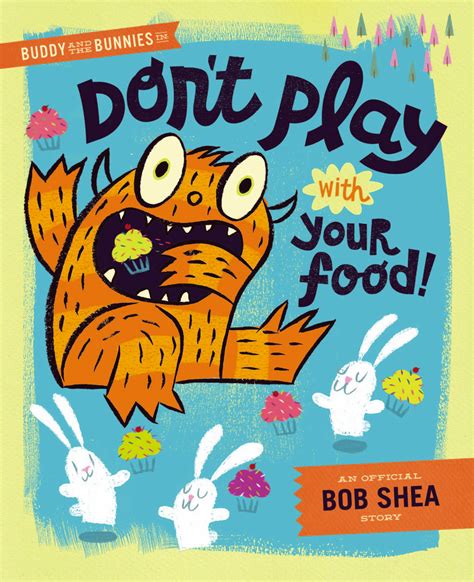 Buddy And The Bunnies In Dont Play With Your Food By Bob Shea