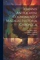 Ioannis Antiocheni Cognomento Malalae Historia Chronica by Johannes ...