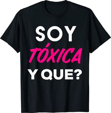 Soy Toxica Y Que Camisa Mujer Lindo Regalo Español Badass Camiseta
