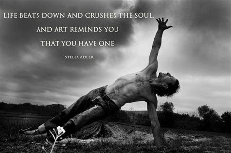 Every person has his norm. Life beats down and crushes the soul and art reminds you that you... | Stella Adler Picture ...