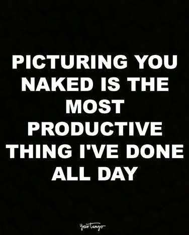Picturing You Naked Is The Most Productive Thing I Ve Don Flirty