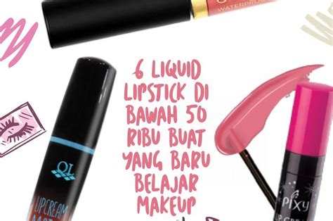 Liquid Lipstick Di Bawah Ribu Buat Yang Baru Belajar Makeup
