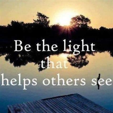 Be The Light That Helps Others See Be The Light That Helps Others See