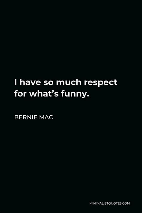 Bernie Mac Quote I Have So Much Respect For Whats Funny