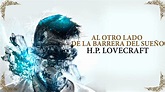 Audio Cuento "AL OTRO LADO DE LA BARRERA DEL SUEÑO" de H.P. Lovecraft ...