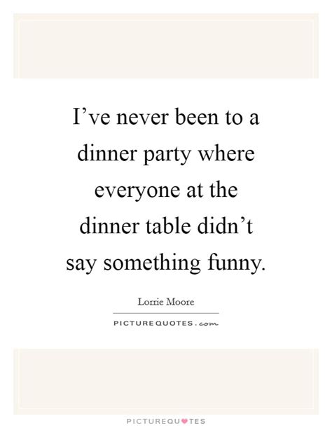 Maybe you would like to learn more about one of these? Dinner Party Quotes & Sayings | Dinner Party Picture Quotes