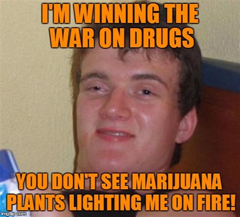 10 Guy Is Winning The War On Drugs Imgflip