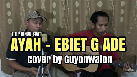 Titip Rindu Buat Ayah Ebiet G Ade Cover By Guyonwaton Youtube