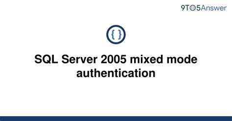 Solved SQL Server 2005 Mixed Mode Authentication 9to5Answer