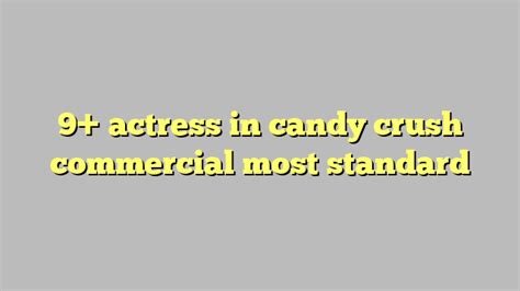 9 Actress In Candy Crush Commercial Most Standard Công Lý And Pháp Luật