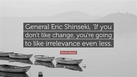 Nicole Matejic Quote General Eric Shinseki ‘if You Dont Like Change