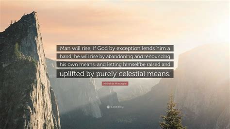 Michel De Montaigne Quote “man Will Rise If God By Exception Lends