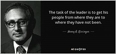 Henry A. Kissinger quote: The task of the leader is to get his people...