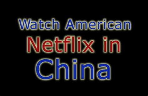 How To Watch American Netflix In China Unblock It All