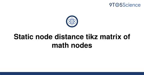 Solved Static Node Distance Tikz Matrix Of Math Nodes 9to5science