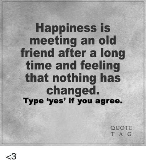 True friendship quotes for your dependable friend. Happiness Is Meeting an Old Friend After a Long Time and Feeling That Nothing Has Changed Type ...