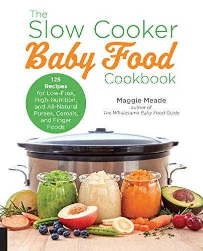 The Slow Cooker Baby Food Cookbook 125 Recipes For Low Fuss High