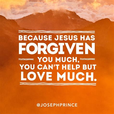 Because Jesus Has Forgiven You Much You Cant Help But Love Much