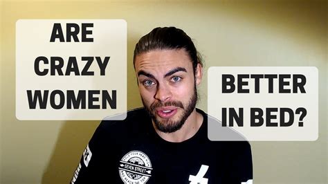 Are Crazy Women Better In Bed Youtube
