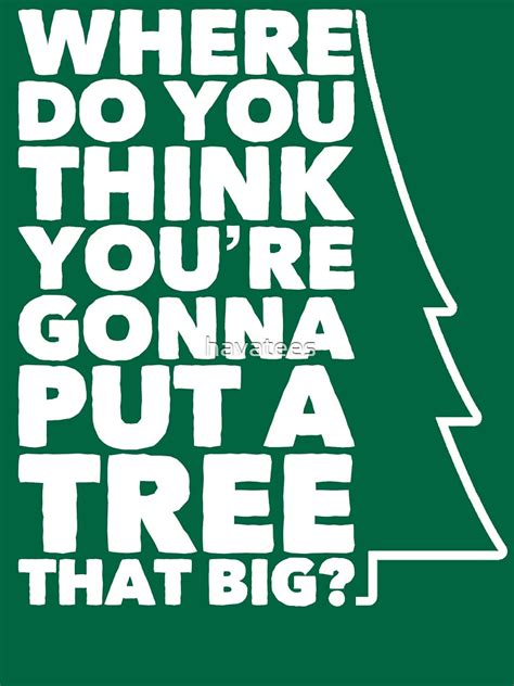 where do you think you re gonna put a tree that big essential t shirt for sale by havatees