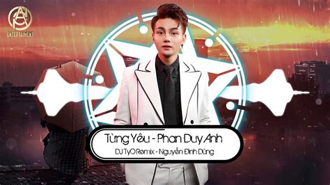 Phan Duy Anh TỪng YÊu Remix Dj Tyo Remix Vinahouse Youtube