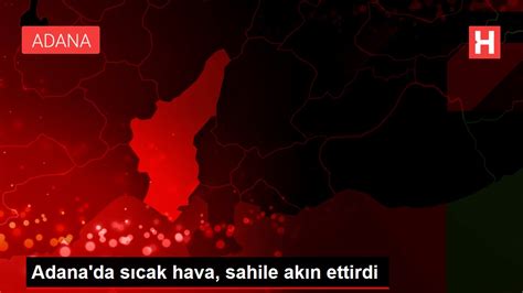 Adanada Sıcak Hava Sahile Akın Ettirdi Haberler