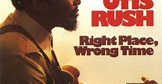 Musicology: Otis Rush - Right Place, Wrong Time 1976