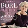 "Please bore someone else with your questions." - Miranda Priestly # ...
