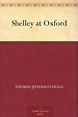 Shelley at Oxford by Thomas Jefferson Hogg | Goodreads