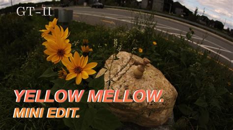 Yellow Mellow Mini Edit Gt Ii Youtube