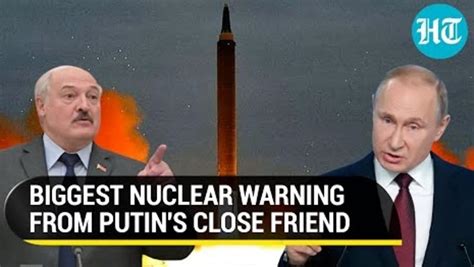 putin ally s brazen nuclear threat will use russian nukes if watch what belarus pres