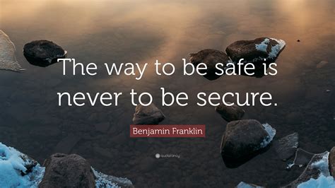 Benjamin Franklin Quote The Way To Be Safe Is Never To Be Secure