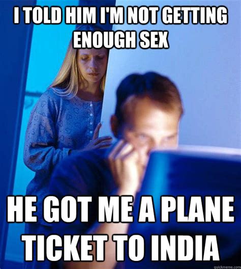 I Told Him Im Not Getting Enough Sex He Got Me A Plane Ticket To India