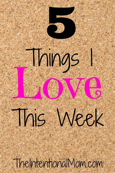 5 Things I Love This Week The Intentional Mom